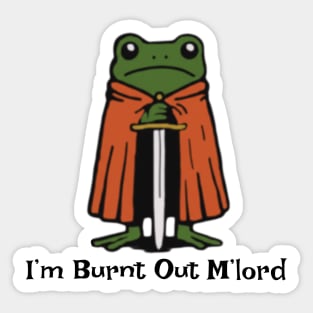 I’m-Burnt-Out-M’Lord Sticker